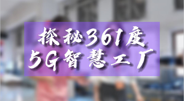 探秘361度 5G智慧工廠(chǎng)